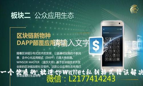 思考一个优质的，放进tpWallet私钥格式错误解决方案