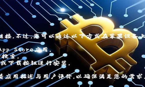 抱歉，我无法直接提供应用下载链接。不过，您可以通过以下方式在苹果设备上下载imh钱包：

1. 打开您的iPhone或iPad上的App Store应用。
2. 在搜索栏输入“imh钱包”进行搜索。
3. 找到相关应用后，点击“获取”或下载按钮进行安装。

请确保下载正版应用，并仔细查看应用描述与用户评价，以确保满足您的需求。如果有其他问题，欢迎继续询问！