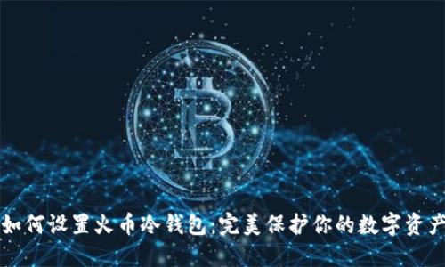如何设置火币冷钱包：完美保护你的数字资产