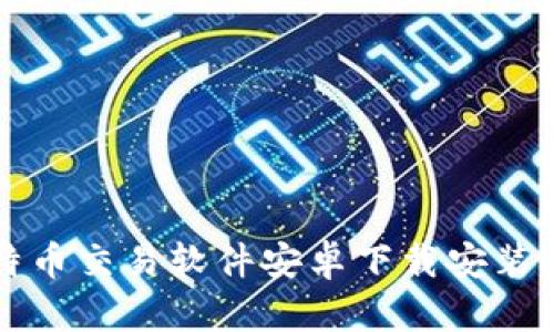 比特币交易软件安卓下载安装指南