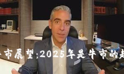 币圈牛市展望：2025年是牛市的起点吗？