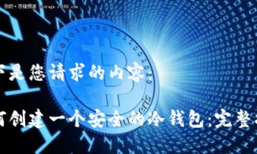 以下是您请求的内容：

如何创建一个安全的冷钱包：完整指南