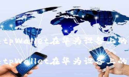 如何解决tpWallet在华为设备上的安装问题

如何解决tpWallet在华为设备上的安装问题