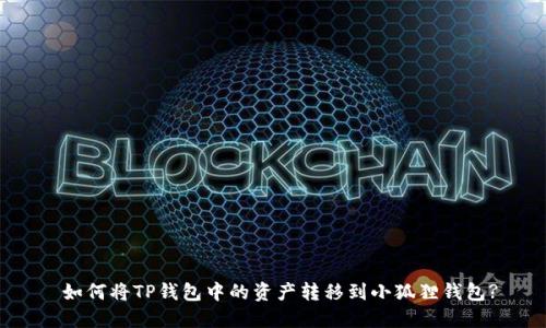  如何将TP钱包中的资产转移到小狐狸钱包?