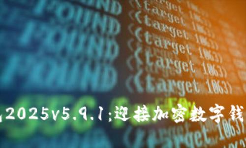 小狐狸钱包2025v5.9.1：迎接加密数字钱包的新纪元