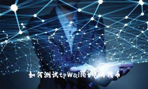 如何测试tpWallet中的代币
