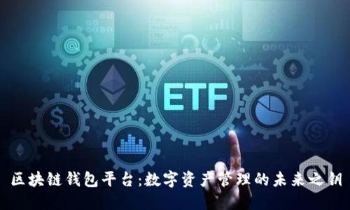 区块链钱包平台：数字资产管理的未来之钥