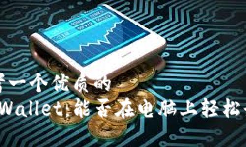 思考一个优质的  
 tpWallet：能否在电脑上轻松登录