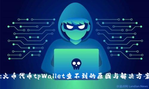 :火币代币tpWallet查不到的原因与解决方案