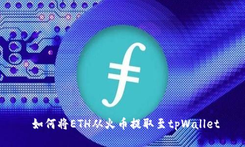  如何将ETH从火币提取至tpWallet
