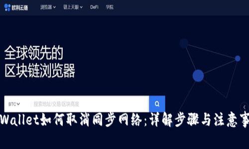 tpWallet如何取消同步网络：详解步骤与注意事项