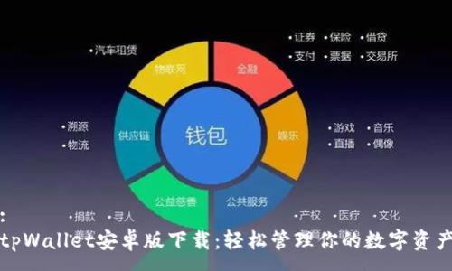:
tpWallet安卓版下载：轻松管理你的数字资产