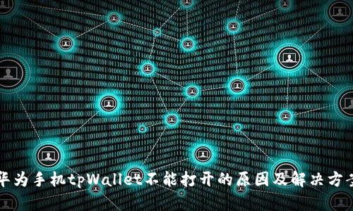 华为手机tpWallet不能打开的原因及解决方案