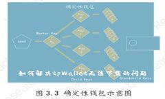 如何解决tpWallet无法下载的