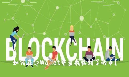 如何在tpWallet中查找收到了的币？