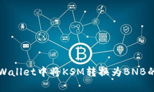 如何在tpWallet中将KSM转换为BNB的详细指南