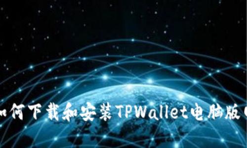 : 如何下载和安装TPWallet电脑版网页