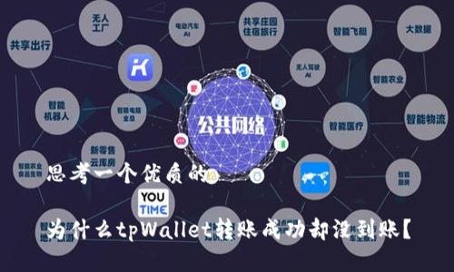 思考一个优质的

为什么tpWallet转账成功却没到账？