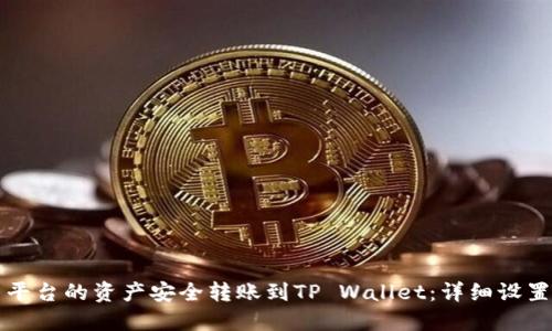 如何将欧易平台的资产安全转账到TP Wallet：详细设置与步骤指南