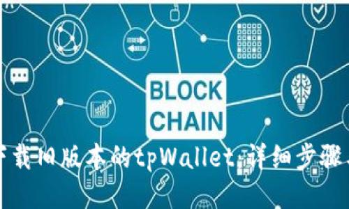 如何下载旧版本的tpWallet：详细步骤与指导