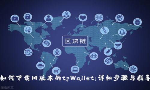 如何下载旧版本的tpWallet：详细步骤与指导