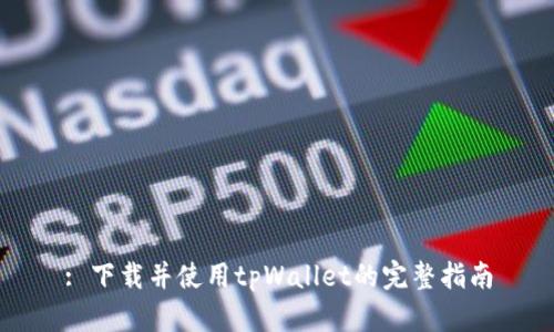 : 下载并使用tpWallet的完整指南