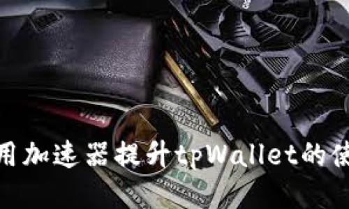 如何利用加速器提升tpWallet的使用体验