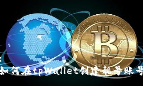 :
如何在tpWallet创建靓号账号
