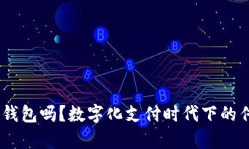 : 2021年还有人用钱包吗？数字化支付时代下的传统钱包的未来探讨