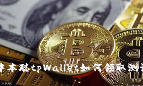 : 中本聪tpWallet如何领取测试币