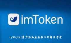 tpWallet资产添加后未显示的解决方案