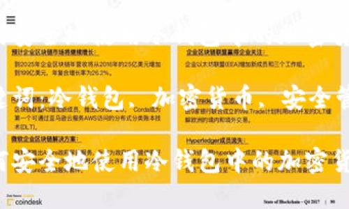 如何安全地使用冷钱包中的加密货币？

关键词：冷钱包, 加密货币, 安全管理

如何安全地使用冷钱包中的加密货币？