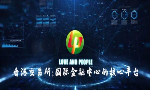 香港交易所：国际金融中心的核心平台