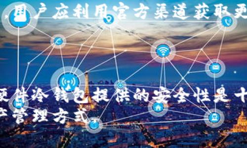 biao ti硬件冷钱包推荐/biao ti  
硬件钱包,数字货币,安全存储/guanjianci  

硬件冷钱包的定义与必要性  
硬件冷钱包是专门用于存储加密货币的一种物理设备。与热钱包（在线钱包）相比，冷钱包具备更高的安全性，因为它不直接连接到互联网。冷钱包常被认为是存储大额数字资产的最佳选择，尤其是在加密货币市场波动性较大的情况下。  
在当前环境下，投资者面临着各种网络攻击、黑客入侵和诈骗活动，尤其是数字货币不断流行的背景下，利用硬件冷钱包进行资产管理显得尤为重要。硬件冷钱包通过离线储存私钥，极大地降低了资产被盗的风险。相较于传统银行存款，数字货币的安全性依赖于用户自身的存储和管理方式，因此，选择适合自己的硬件冷钱包显得十分重要。  

硬件冷钱包的种类与特点  
市场上有多种类型的硬件冷钱包，每种钱包都有其独特的特点和功能。常见的硬件冷钱包品牌包括Ledger、Trezor和KeepKey等。  
1. **Ledger系列**：Ledger公司推出的Ledger Nano S和Nano X是市场上最受欢迎的硬件冷钱包之一。Ledger Nano S体积小巧，价格相对低廉，支持多种加密货币；而Ledger Nano X则具有蓝牙功能，允许用户通过智能手机与钱包进行连接，提供更好的用户体验。  
2. **Trezor系列**：Trezor钱包以其安全性和用户友好性著称。Trezor One是基础款，具有简单的界面和良好的兼容性；Trezor Model T则配备触摸屏，支持更多的加密货币，并提供多种加密安全选项。  
3. **KeepKey**：相较于Ledger和Trezor，KeepKey在设计上更加时尚，屏幕较大，用户界面清晰。它也支持多种加密货币，但相对来说可能在市场接受度上稍逊一筹。  

如何选择合适的硬件冷钱包  
选择合适的硬件冷钱包时，投资者需要考虑多个因素。  
1. **安全性**：优先考虑的是钱包的安全性，包括私钥存储方式、是否具有恢复功能等。确保钱包支持 PIN 码和恢复种子的功能，有助于在设备丢失或损坏时及时找回资产。  
2. **支持的加密货币种类**：根据个人的投资组合选择钱包。如果您拥有多种类数字货币，请选择支持多种数字资产的钱包。Ledger和Trezor的支持种类相对较多。  
3. **用户体验**：选择用户友好的设备尤为重要，尤其是对于初学者。设备的界面、操作的简便性都会影响到使用体验。  
4. **品牌信誉和社区支持**：考察钱包品牌的信誉，选择那些具备良好用户评价的品牌，通常能提供更好的社区支持和更新。此外，查看钱包的官方渠道，了解其历史和用户反馈。  
5. **价格**：硬件冷钱包的价格区间较宽，通常在50至200美元之间。根据个人的预算选择符合需求的产品。  

如何安全使用硬件冷钱包  
即便硬件冷钱包本身提供了较高的安全性，用户仍需遵循一些最佳实践。  
1. **保证设备的来源**：在购买硬件钱包时，务必选择官方渠道或信誉良好的零售商，确保设备未被篡改。  
2. **妥善保存恢复种子**：恢复种子是您恢复资产的重要信息，务必将其妥善保管，不应透露给任何人，严防泄露。  
3. **定期更新固件**：硬件钱包的厂家通常会推出安全更新，用户应定期查看并更新设备的固件，以获取最新的安全补丁。  
4. **使用时的注意事项**：在访问钱包时，确保所连接的设备无恶意软件，尽量在安全的网络环境下进行操作。  
5. **多重签名和分散存储**：对于大额资产，考虑使用多重签名钱包，分散存储在不同的设备上，降低风险。  

硬件冷钱包的未来趋势  
随着数字货币的普及和区块链技术的发展，硬件冷钱包的需求将持续增长。未来，硬件冷钱包可能会出现更多的创新。  
1. **提升用户体验**：新一代硬件冷钱包可能加入更多智能功能，如增强的用户交互界面、APP联动等，使得管理数字资产更加便捷。  
2. **兼容更多加密货币**：随着新币种的上市，硬件冷钱包将更新其支持的货币，以适应市场需求。  
3. **安全性不断提升**：随着黑客技术的提高，硬件冷钱包的商家将不得不不断提升安全防护措施，引入多种生物识别技术等，提升安全标准。  
4. **可能的合规性变化**：随着各国对加密货币的监管日趋严格，硬件冷钱包制造商需关注合规性，以适应全球市场的法规要求。  

常见问题解答  
h4问题1：硬件冷钱包能否确保绝对安全？/h4  
尽管硬件冷钱包相对于其他存储方式提供了更高的安全性，然而没有任何一种技术能够提供绝对安全的保证。用户仍需遵循最佳实践，如妥善管理自己的私钥和恢复种子。  
硬件冷钱包通过将私钥离线存储，极大地降低了被黑客攻击的风险，但如果用户在设备使用过程中不谨慎，例如将恢复种子泄露给他人，资产依然会面临被盗的风险。最重要的是，用户需要增强自身的安全意识，识别和避免潜在的网络攻击与诈骗活动。  

h4问题2：如何进行硬件冷钱包的备份？/h4  
备份硬件冷钱包主要体现在对恢复种子的妥善保管。每当设置新的硬件冷钱包时，系统会生成一组恢复助记词，这些助记词在钱包丢失或损坏时是恢复资产的关键。  
用户应将恢复种子以书面形式记录下来，并放置在安全的地方，例如防火防水的保险柜内。同时，不要将其存储在联网的设备或云服务中，以减少泄露的风险。有条件的情况下，可以考虑将恢复种子进行多重备份，存放在不同的地点，以预防突发状况的发生。  

h4问题3：硬件冷钱包能否与热钱包共存？/h4  
是的，硬件冷钱包和热钱包可以共存，且这种组合在资产管理中是非常常见的模式。热钱包一般用于日常小额交易，因为其使用方便。相比之下，硬件冷钱包适用于长期存储和保护较大金额的资产。  
用户可以将主要资金存放在硬件冷钱包中，实现长期安全存储；而通过热钱包进行小额交易或日常消费。这种方式在安全与便利之间找到了一个平衡，同时也降低了因长期在线存储而可能遭遇的风险。  

h4问题4：硬件冷钱包是否需要定期维护？/h4  
硬件冷钱包一般不需要过多维护，但用户应定期关注其固件更新以及相关安全公告。定期的固件更新不仅可以提升钱包的安全性，还能提升用户体验和功能。用户应利用官方渠道获取更新信息。  
此外，用户还需定期检查钱包的连接和操作是否正常。如果发现任何异常，建议尽快进行安全检查或联系售后支持。  

h4问题5：硬件冷钱包适合所有人吗？/h4  
硬件冷钱包并不适合所有人，尤其是对于只进行小额交易的用户而言，使用热钱包可能更加方便。不过对于有中长期投资需求或数量较大资产的用户来说，硬件冷钱包提供的安全性是十分值得考虑的。  
此外，对于新手用户，初期使用硬件冷钱包可能需要一些学习时间。然而通过提升自身的使用技巧和安全意识，用户最终将受益于这种便捷且安全的数字资产管理方式。  