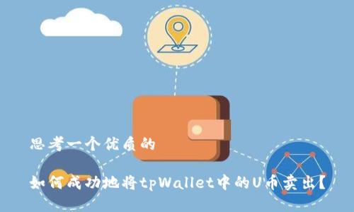 思考一个优质的

如何成功地将tpWallet中的U币卖出？