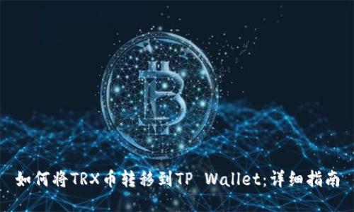 如何将TRX币转移到TP Wallet：详细指南