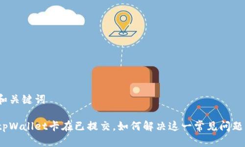 和关键词

tpWallet卡在已提交，如何解决这一常见问题？