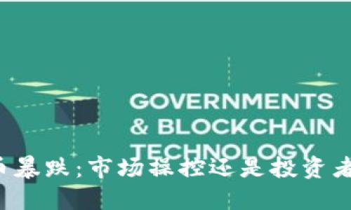 虚拟币暴跌：市场操控还是投资者被套？