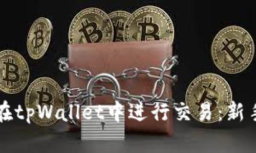 如何在tpWallet中进行交易：新手指南
