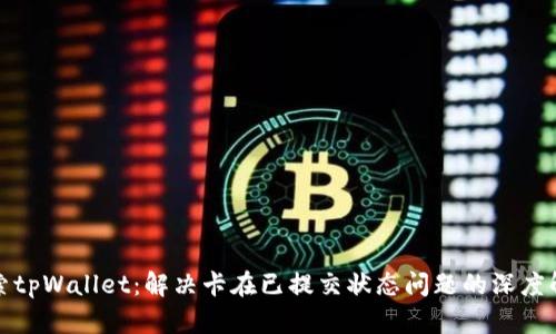 探索tpWallet：解决卡在已提交状态问题的深度解析