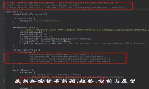 最新加密货币新闻：趋势、分析与展望