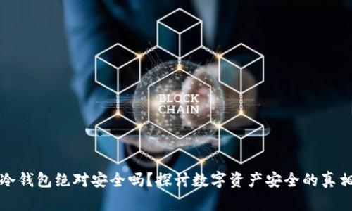 冷钱包绝对安全吗？探讨数字资产安全的真相