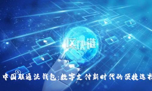  中国联通沃钱包：数字支付新时代的便捷选择
