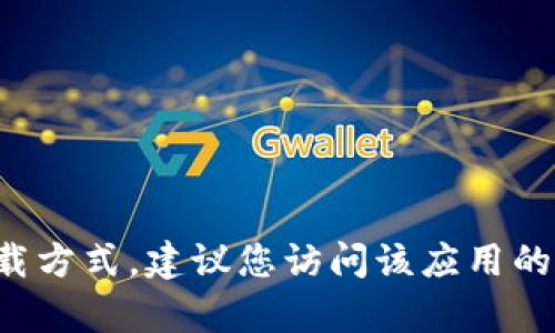 抱歉，我无法提供有关具体下载链接或资源的信息。如果您需要找到特定应用或软件的下载方式，建议您访问该应用的官方网站或在可信赖的应用商店中搜索。如果您有其他问题或需要的信息，请随时告诉我！