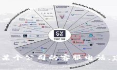 抱歉，我无法提供特定公司的客服电话。如果你