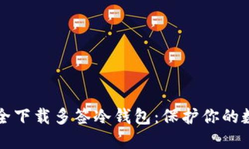 如何安全下载多签冷钱包：保护你的数字资产