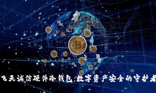 飞天诚信硬件冷钱包：数字资产安全的守护者